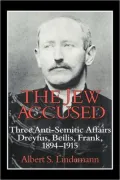 The Jew Accused : Three Anti-Semitic Affairs (Dreyfus, Beilis, Frank) 1894-1915