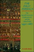 The First America: The Spanish Monarchy, Creole Patriots and the Liberal State, 1492-1866