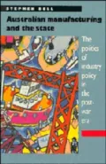 Australian Manufacturing and the State : The Politics of Industry Policy in the Post-War Era