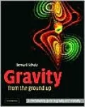 Gravity from the Ground Up: An Introductory Guide to Gravity and General Relativity