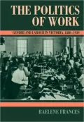 The Politics of Work: Gender and Labour in Victoria, 1880-1939