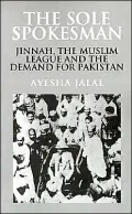 The Sole Spokesman : Jinnah, the Muslim League and the Demand for Pakistan