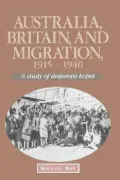 Australia, Britain and Migration, 1915-1940 : A Study of Desperate Hopes