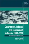 Government, Industry and Rearmament in Russia, 1900-1914: The Last Argument of Tsarism, Vol. 92