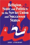 Religion, State and Politics in the Soviet Union and Successor States
