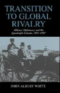 Transition to Global Rivalry : Alliance Diplomacy and the Quadruple Entente, 1895-1907