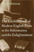 The Establishment of Modern English Prose in the Reformation and the Enlightenment: The Art of Prose Writing from the Middle Ages to the Enlightenment