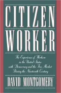 Citizen Worker: The Experience of Free Workers in the United States and the Free Market during the Nineteenth Century