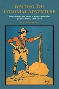 Writing the Colonial Adventure: Race, Gender and Nation in Anglo-Australian Popular Fiction, 1875-1914