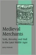 Medieval Merchants: York, Beverley and Hull in the Later Middle Ages