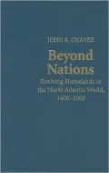 Beyond Nations: Evolving Homelands in the North Atlantic World, 1400-2000