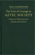 The Cost of Courage in Aztec Society: Essays on Mesoamerican Society and Culture
