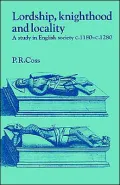 Lordship, Knighthood and Locality : A Study in English Society, C. 1180-1280