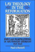 Lay Theology in the Reformation : Popular Pamphleteers in Southwest Germany 1521-1525