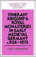 Itinerant Kingship and Royal Monasteries in Early Medieval Germany, C. 936-1075