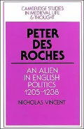 Peter des Roches : An Alien in English Politics, 1205-1238