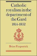 Catholic Royalism in the Department of the Gard 1814-1852