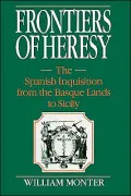 Frontiers of Heresy : The Spanish Inquisition from the Basque Lands to Sicily