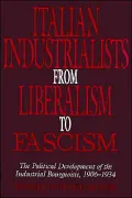 Italian Industrialists from Liberalism to Fascism : The Political Development of the Industrial Bourgeoisie, 1906-34
