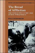 The Bread of Affliction : The Food Supply in the U. S. S. R. During World War II