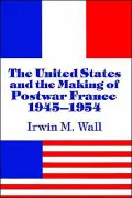 The United States and the Making of Postwar France, 1945-1954