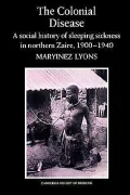 Colonial Disease A Social History of Sleeping Sickness in Northern Zaire 1900-1940