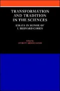 Transformation and Tradition in the Sciences : Essays in Honour of I Bernard Cohen