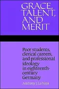 Grace, Talent, and Merit: Poor Students, Clerical Careers, and Professional Ideology in Eighteenth-Century Germany