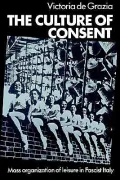 The Culture of Consent : Mass Organisation of Leisure in Fascist Italy