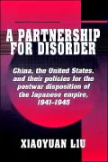 A Partnership for Disorder : China, the United States, and Their Policies for the Postwar Disposition of the Japanese Empire, 1941-1945