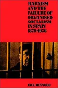 Marxism and the Failure of Organised Socialism in Spain, 1879-1936