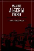 Making Algeria French : Colonialism in Btne, 1870-1920