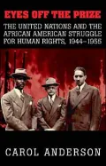 Eyes off the Prize: The United Nations and the African-American Struggle for Human Rights, 1944-1955