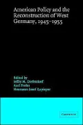 American Policy and the Reconstruction of West Germany, 1945-1955