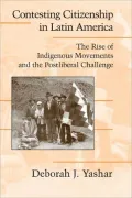 Contesting Citizenship in Latin America: The Rise of Indigenous Movements and the Postliberal Challenge (Studies in Contentious Politics Series)