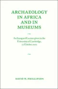 Archaeology in Africa and in Museums: An Inaugural Lecture Given in the University of Cambridge, 22 October 2002