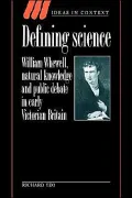 Defining Science: William Whewell, Natural Knowledge and Public Debate in Early Victorian Britain