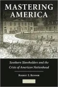 Mastering America: Southern Slaveholders and the Crisis of American Nationhood