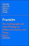 Benjamin Franklin: The Autobioghraphy and other Writings on Politics, Economics, and Virtue (Cambridge Texts in the History of Political Thought)