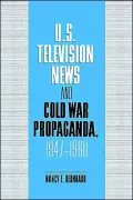 US Television News and Cold War Propaganda, 1947-1960