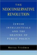 The Neoconservative Revolution: Jewish Intellectuals and the Shaping of Public Policy