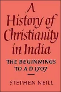 A History of Christianity in India: The Beginnings to AD 1707