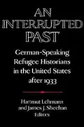 An Interrupted Past: German-Speaking Refugee Historians in the United States after 1933