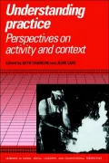 Understanding Practice: Perspectives on Activity and Context