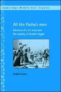 All the Pasha's Men: Mehmed Ali, His Army & the Making of Modern Egypt