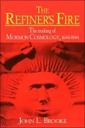 The Refiner's Fire : The Making of Mormon Cosmology, 1644-1844