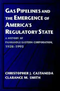 Gas Pipelines and the Emergence of America's Regulatory State: A History of Panhandle Eastern Corporation, 1928-1993