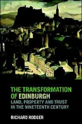 The Transformation of Edinburgh: Land, Property and Trust in the Nineteenth Century