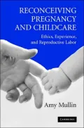 Reconceiving Pregnancy and Childcare: Ethics, Experience, and Reproductive Labor (Studies in Philosophy and Public Policy Series)