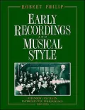 Early Recordings and Musical Style: Changing Tastes in Instrumental Performance, 1900-1950